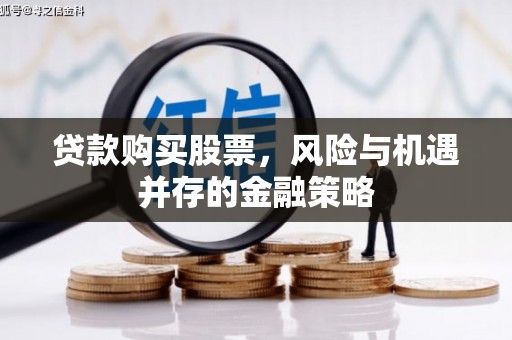 泗县贷款购买股票，风险与机遇并存的金融策略