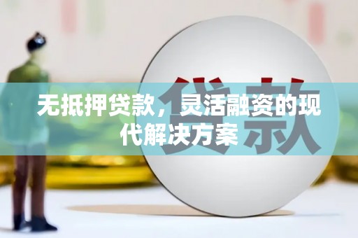 泗县无抵押贷款，灵活融资的现代解决方案