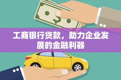 泗县工商银行贷款，助力企业发展的金融利器