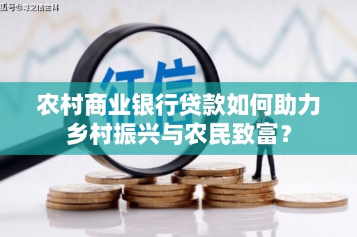泗县农村商业银行贷款如何助力乡村振兴与农民致富？