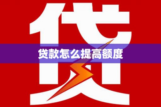 泗县贷款怎么提高额度