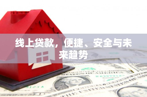 泗县线上贷款，便捷、安全与未来趋势