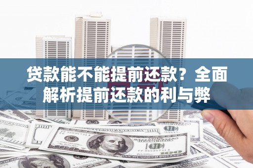 泗县贷款能不能提前还款？全面解析提前还款的利与弊