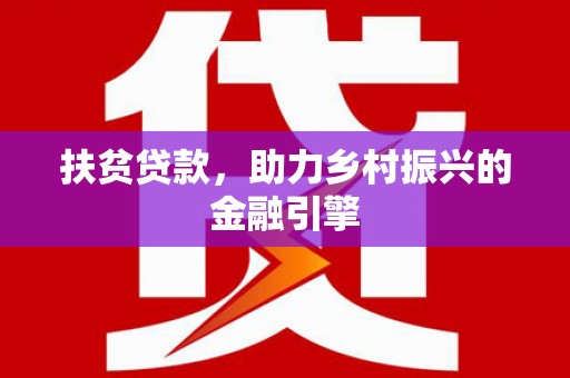 泗县扶贫贷款，助力乡村振兴的金融引擎